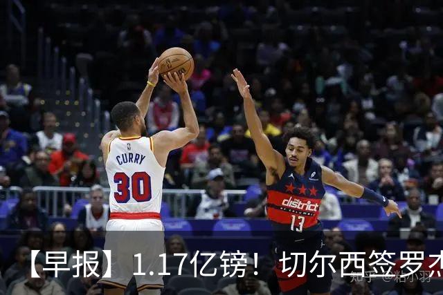 【早报】1.17亿镑！切尔西签罗杰斯创队史纪录！