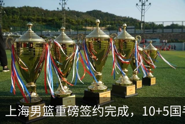 上海男篮重磅签约完成，10+5国手锋线签约两年，胡金秋加盟只差官宣