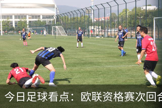 今日足球看点：欧联资格赛次回合激战打响，生死对决看点逐一拆解