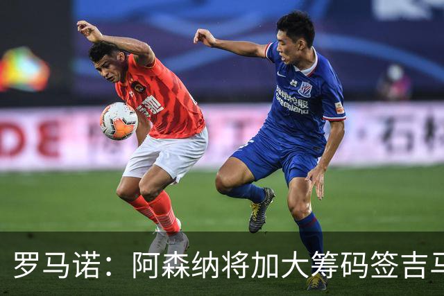 罗马诺：阿森纳将加大筹码签吉马良斯，已与他谈妥个人条款