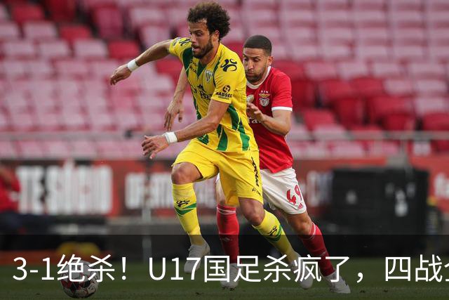3-1绝杀！U17国足杀疯了，四战全胜进决赛，门将2扑点，跟阿森纳争冠
